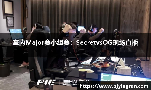 室内Major赛小组赛：SecretvsOG现场直播